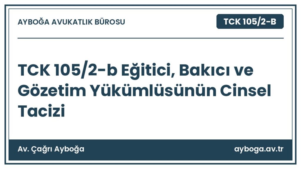 TCK 105/2-b Eğitici, Bakıcı ve Gözetim Yükümlüsünün Cinsel Tacizi - Av. Çağrı Ayboğa rehber görseli