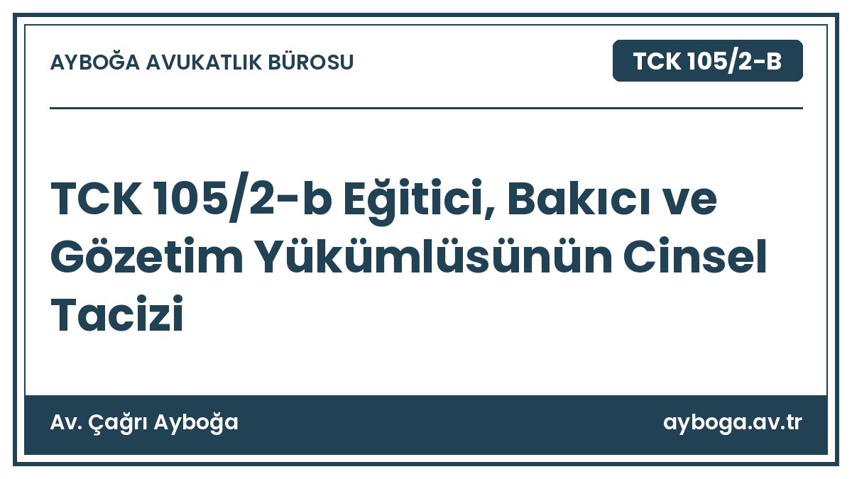 TCK 105/2-b Eğitici, Bakıcı ve Gözetim Yükümlüsünün Cinsel Tacizi