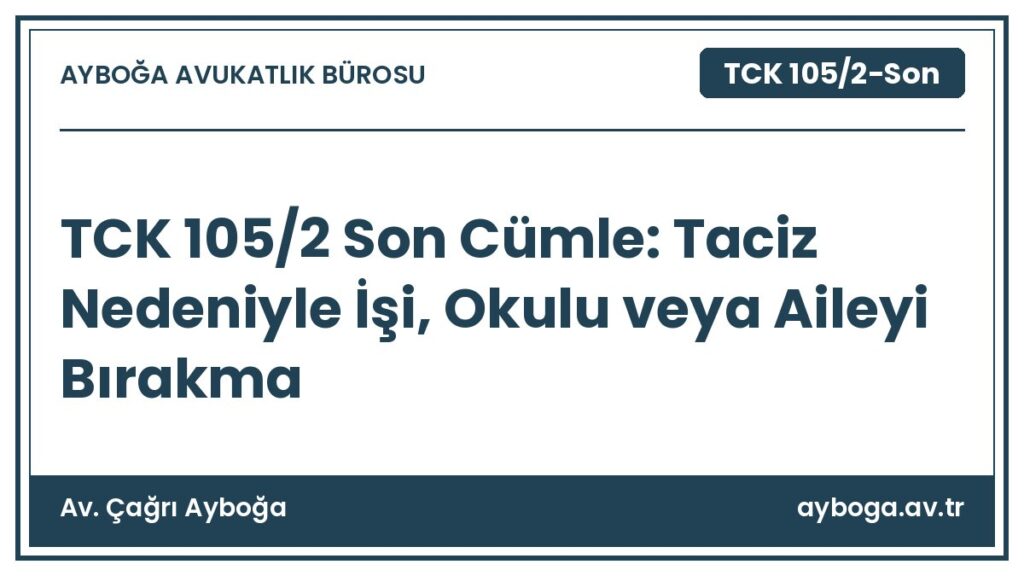 TCK 105/2 Son Cümle: Taciz Nedeniyle İşi, Okulu veya Aileyi Bırakma - Av. Çağrı Ayboğa rehber görseli