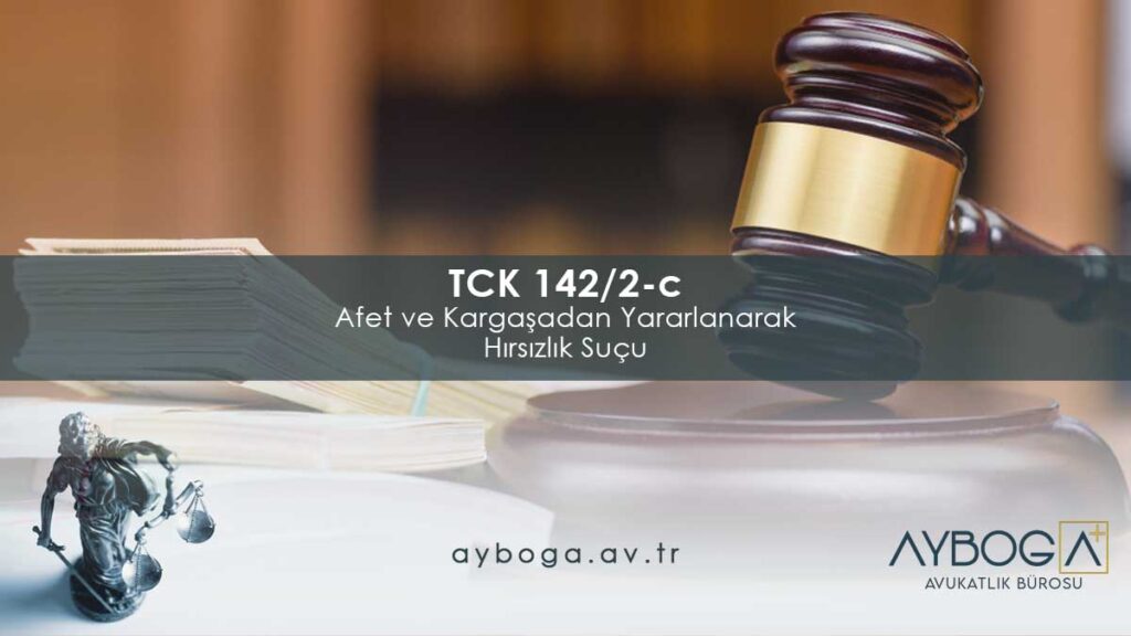 TCK 142/2-c Afet ve Kargaşadan Yararlanarak Hırsızlık Suçu