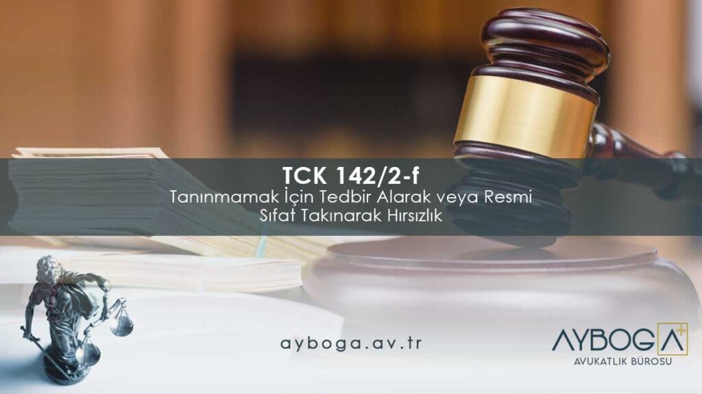 TCK 142/2-f Tanınmamak İçin Tedbir Alarak veya Resmi Sıfat Takınarak Hırsızlık
