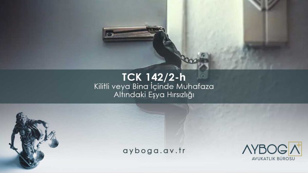 TCK 142/2-h Kilitli veya Bina İçinde Muhafaza Altındaki Eşya Hırsızlığı