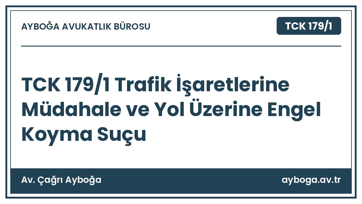 TCK 179/1 Trafik İşaretlerine Müdahale ve Yol Üzerine Engel Koyma Suçu
