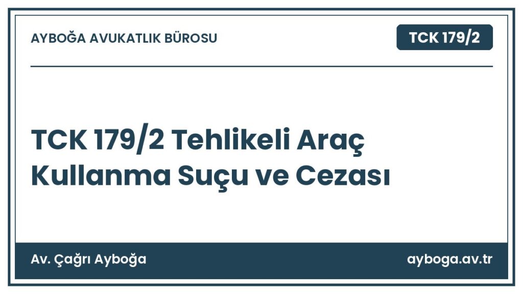 TCK 179/2 Tehlikeli Araç Kullanma Suçu ve Cezası - Av. Çağrı Ayboğa rehber görseli