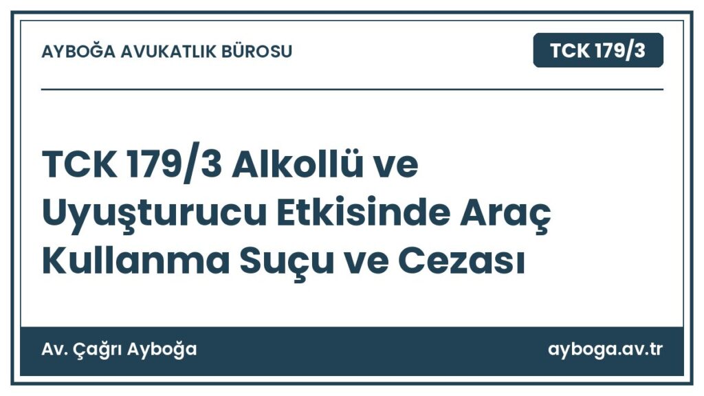 TCK 179/3 Alkollü ve Uyuşturucu Etkisinde Araç Kullanma Suçu ve Cezası - Av. Çağrı Ayboğa rehber görseli